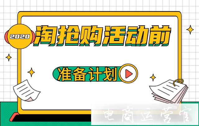 淘搶購活動前需要做哪些準(zhǔn)備可以事半功倍?